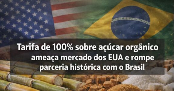 Tarifa de 100% sobre açúcar orgânico ameaça mercado dos EUA e rompe parceria histórica com o Brasil